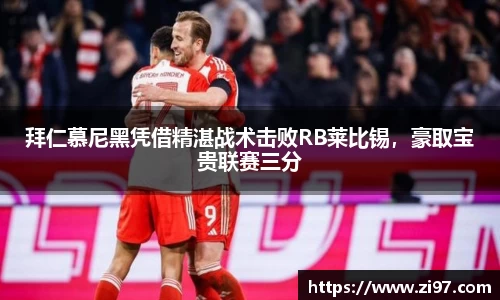 拜仁慕尼黑凭借精湛战术击败RB莱比锡，豪取宝贵联赛三分