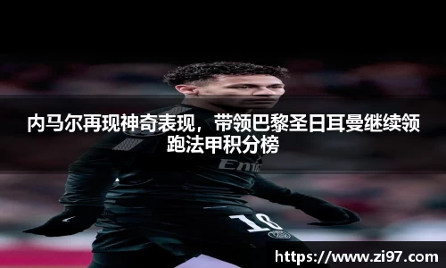 内马尔再现神奇表现，带领巴黎圣日耳曼继续领跑法甲积分榜