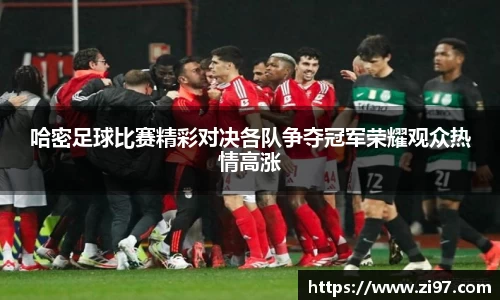 哈密足球比赛精彩对决各队争夺冠军荣耀观众热情高涨