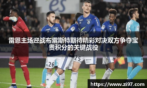 雷恩主场迎战布雷斯特期待精彩对决双方争夺宝贵积分的关键战役