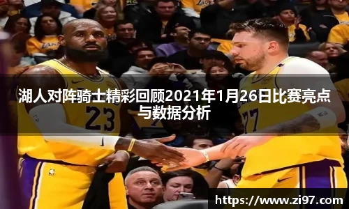 湖人对阵骑士精彩回顾2021年1月26日比赛亮点与数据分析