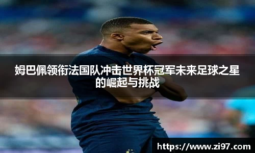 姆巴佩领衔法国队冲击世界杯冠军未来足球之星的崛起与挑战