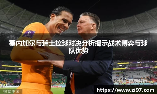 塞内加尔与瑞士控球对决分析揭示战术博弈与球队优势