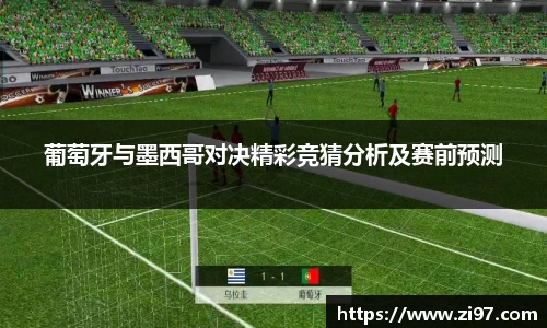 葡萄牙与墨西哥对决精彩竞猜分析及赛前预测