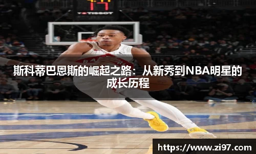 斯科蒂巴恩斯的崛起之路：从新秀到NBA明星的成长历程
