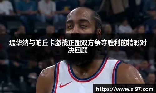 堤华纳与帕丘卡激战正酣双方争夺胜利的精彩对决回顾