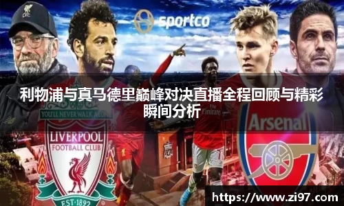 利物浦与真马德里巅峰对决直播全程回顾与精彩瞬间分析