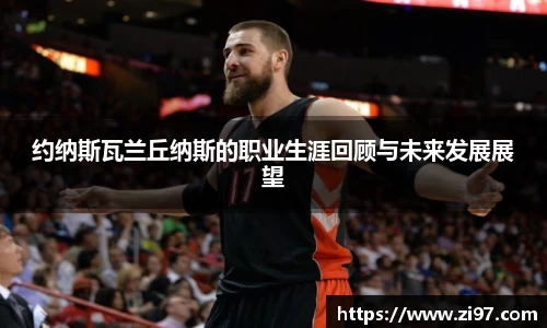 约纳斯瓦兰丘纳斯的职业生涯回顾与未来发展展望