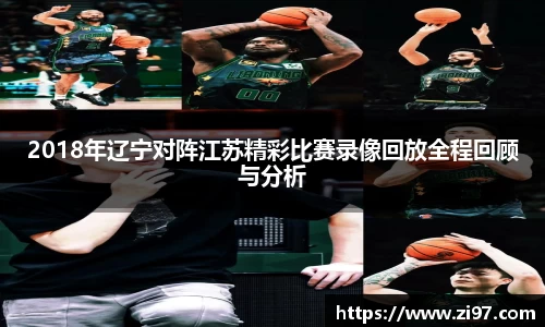 2018年辽宁对阵江苏精彩比赛录像回放全程回顾与分析