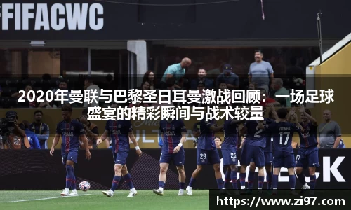 2020年曼联与巴黎圣日耳曼激战回顾：一场足球盛宴的精彩瞬间与战术较量