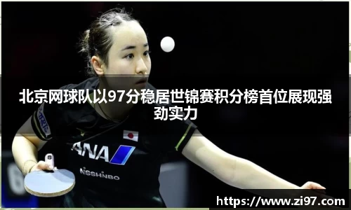 北京网球队以97分稳居世锦赛积分榜首位展现强劲实力