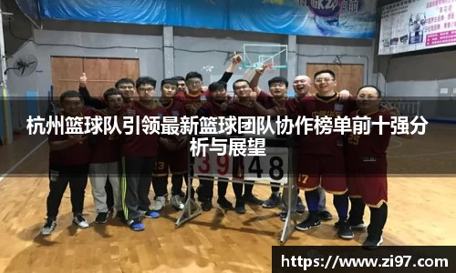杭州篮球队引领最新篮球团队协作榜单前十强分析与展望