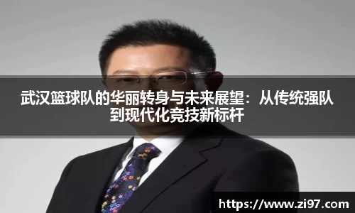 武汉篮球队的华丽转身与未来展望：从传统强队到现代化竞技新标杆
